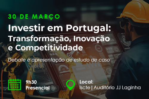 Investir em Portugal: Transformação, Inovação e Competitividade - Debate e apresentação do estudo de caso